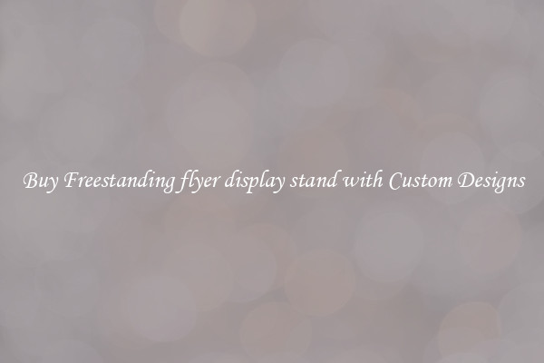 Buy Freestanding flyer display stand with Custom Designs