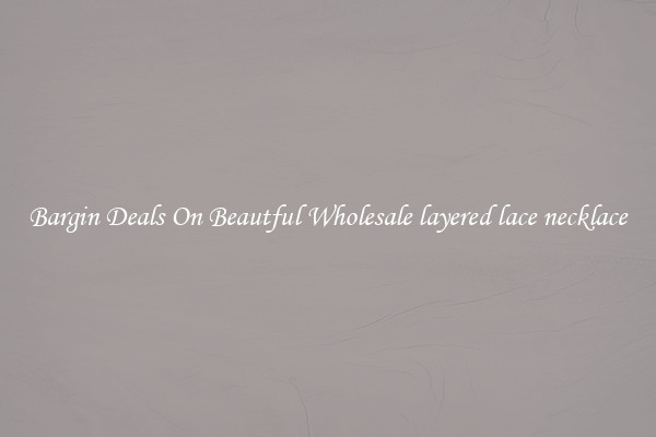 Bargin Deals On Beautful Wholesale layered lace necklace