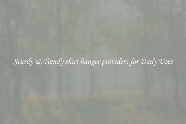 Sturdy & Trendy shirt hanger providers for Daily Uses