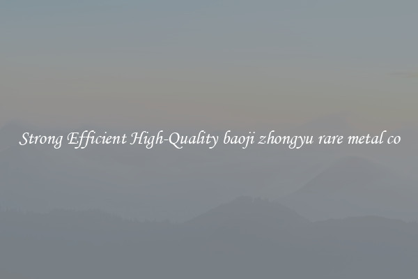 Strong Efficient High-Quality baoji zhongyu rare metal co