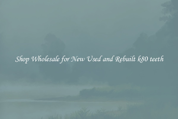Shop Wholesale for New Used and Rebuilt k80 teeth