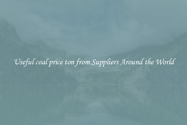 Useful coal price ton from Suppliers Around the World