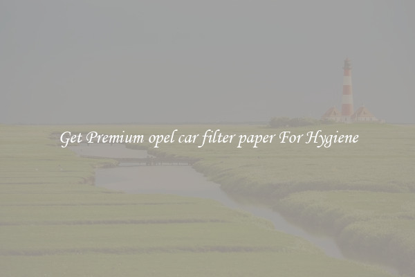 Get Premium opel car filter paper For Hygiene