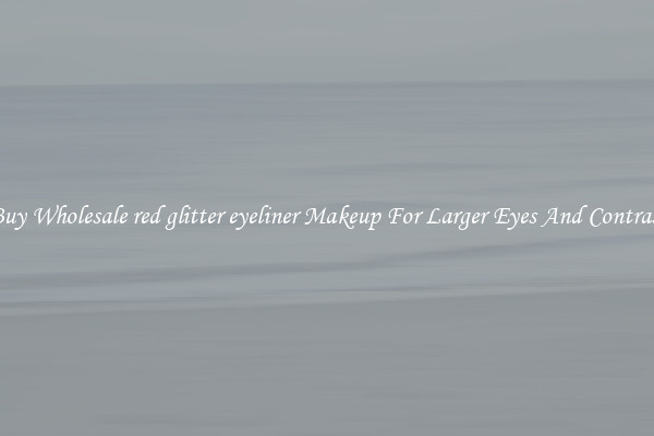 Buy Wholesale red glitter eyeliner Makeup For Larger Eyes And Contrast